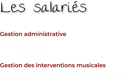 Gestion administrative Clarisse KLEIN en CDI depuis 2002   Gestion des interventions musicales Philippe KLEIN, Musicien intervenant diplômé (DUMI) en CDI depuis 1999  Les salariés