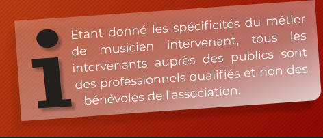 Etant donné les spécificités du métier de musicien intervenant, tous les intervenants auprès des publics sont des professionnels qualifiés et non des bénévoles de l'association.