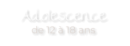 Adolescence  de 12 à 18 ans
